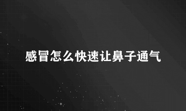 感冒怎么快速让鼻子通气