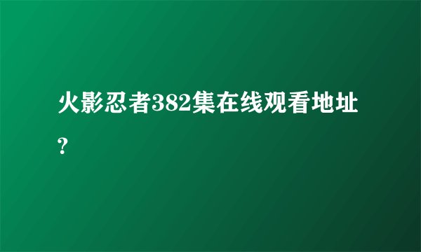 火影忍者382集在线观看地址？