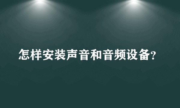 怎样安装声音和音频设备？