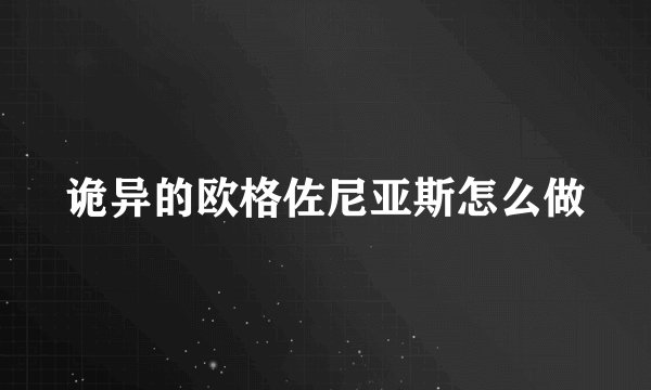 诡异的欧格佐尼亚斯怎么做