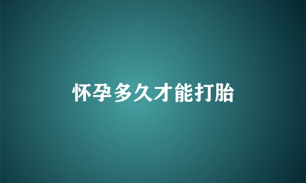 怀孕多久才能打胎