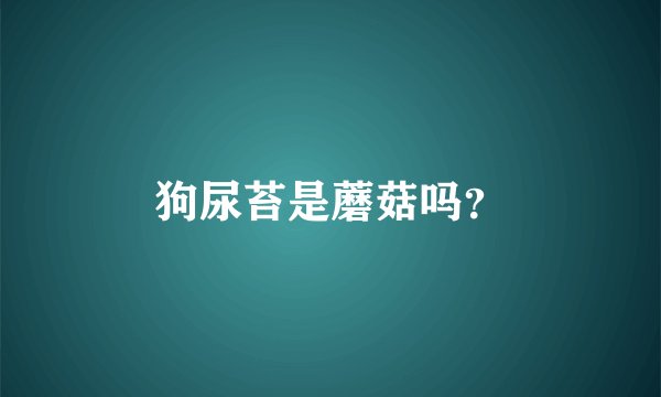 狗尿苔是蘑菇吗？
