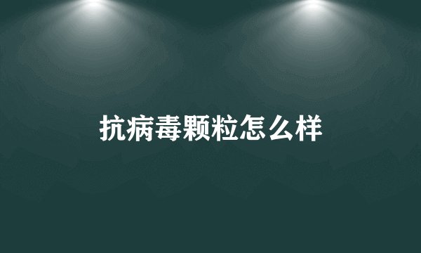 抗病毒颗粒怎么样