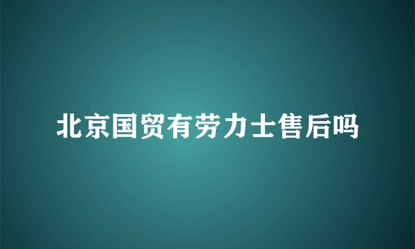 北京国贸有劳力士售后吗