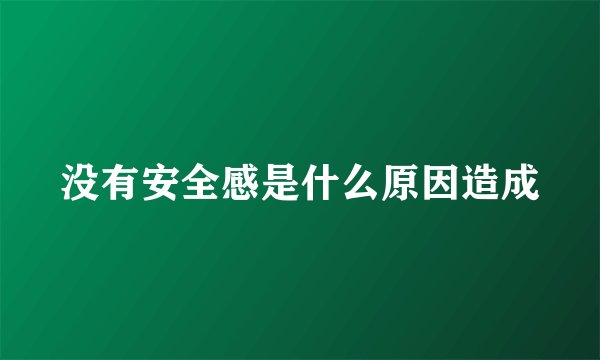 没有安全感是什么原因造成