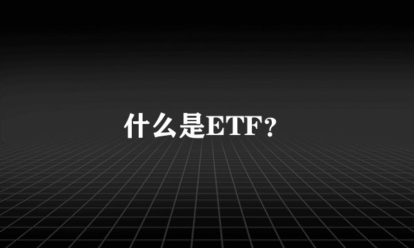 什么是ETF？