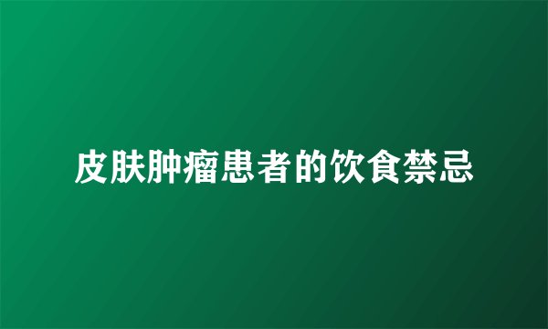 皮肤肿瘤患者的饮食禁忌