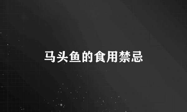 马头鱼的食用禁忌