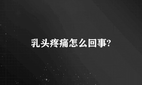 乳头疼痛怎么回事?