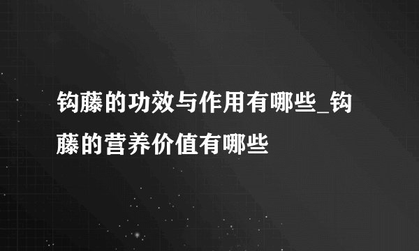 钩藤的功效与作用有哪些_钩藤的营养价值有哪些