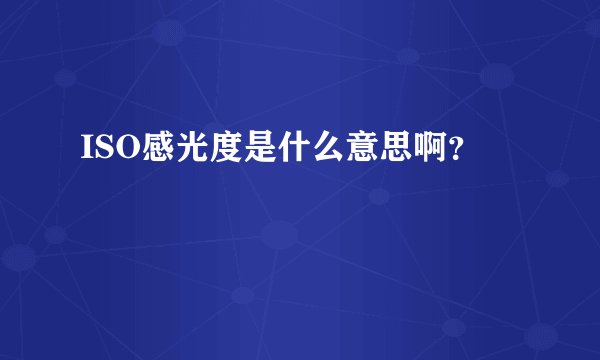 ISO感光度是什么意思啊？