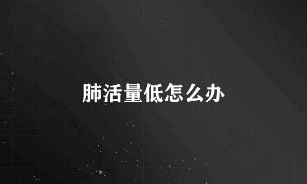 肺活量低怎么办