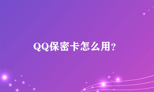 QQ保密卡怎么用？