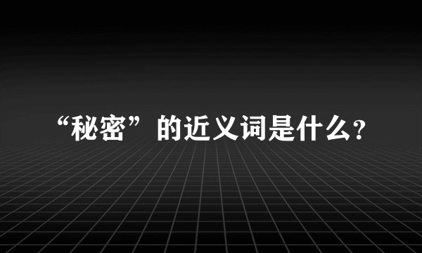 “秘密”的近义词是什么？