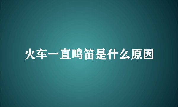 火车一直鸣笛是什么原因