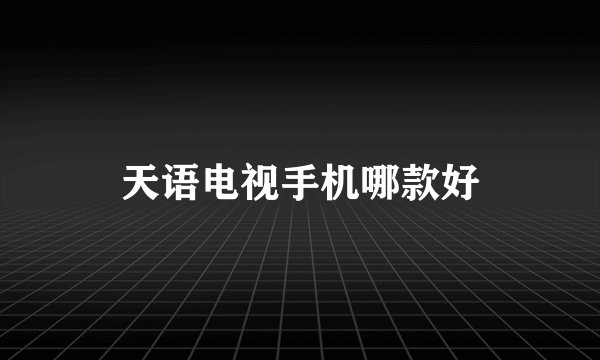 天语电视手机哪款好