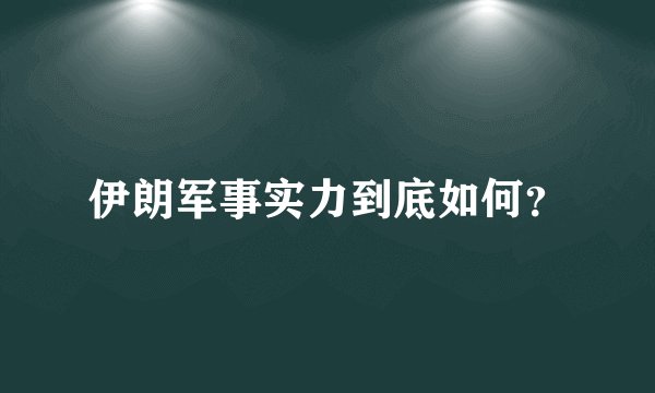 伊朗军事实力到底如何？