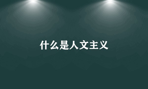 什么是人文主义