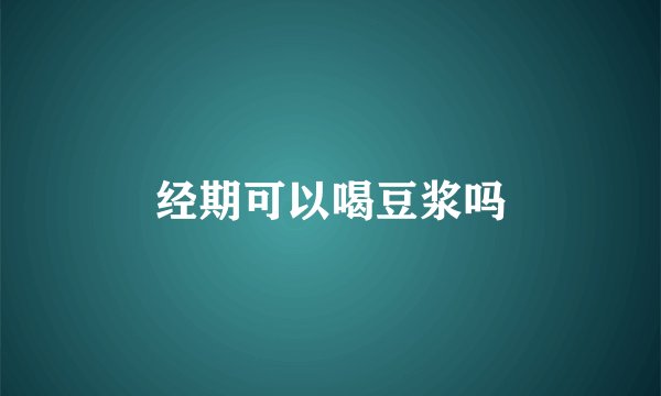 经期可以喝豆浆吗