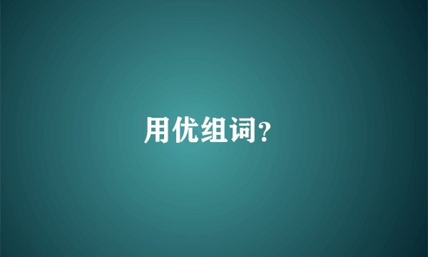 用优组词？