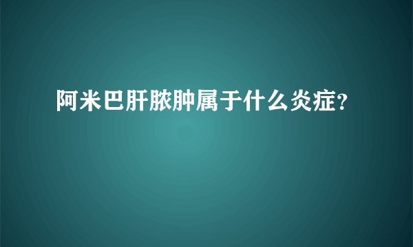 阿米巴肝脓肿属于什么炎症？