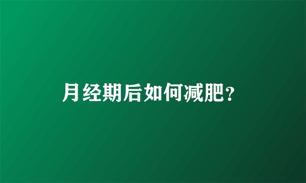 月经期后如何减肥？