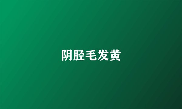 阴胫毛发黄