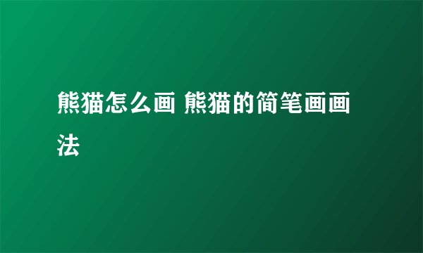 熊猫怎么画 熊猫的简笔画画法