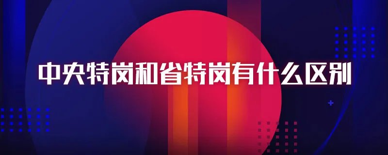 中央特岗和省特岗有什么区别
