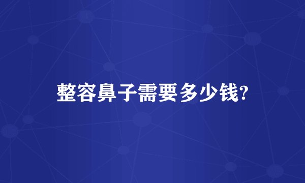 整容鼻子需要多少钱?