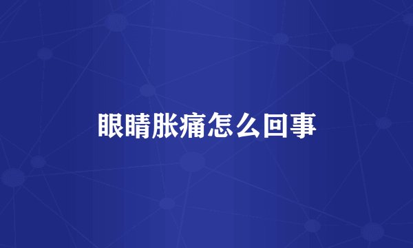 眼睛胀痛怎么回事
