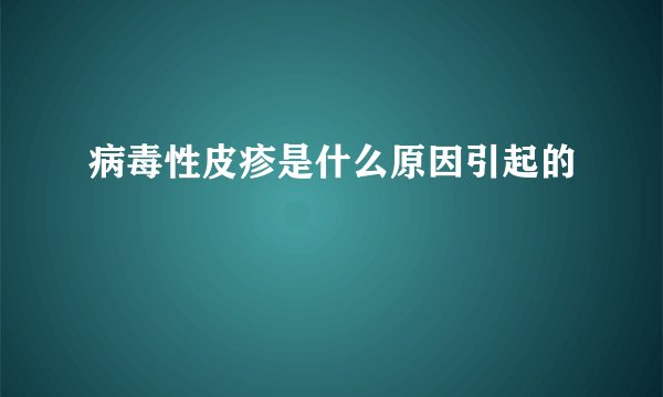 病毒性皮疹是什么原因引起的