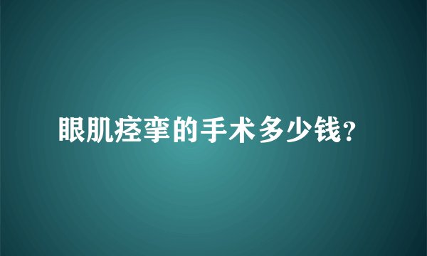 眼肌痉挛的手术多少钱？