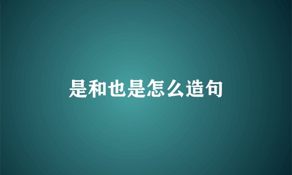 是和也是怎么造句