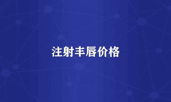 注射丰唇价格