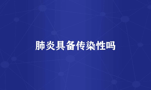 肺炎具备传染性吗