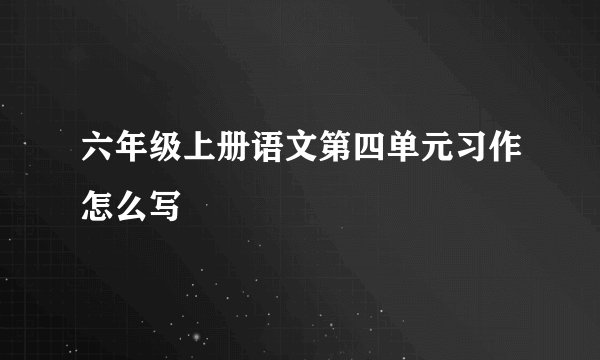 六年级上册语文第四单元习作怎么写