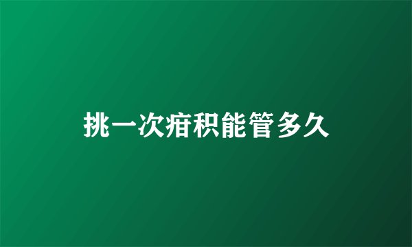 挑一次疳积能管多久