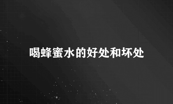 喝蜂蜜水的好处和坏处