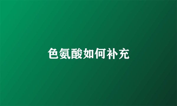 色氨酸如何补充