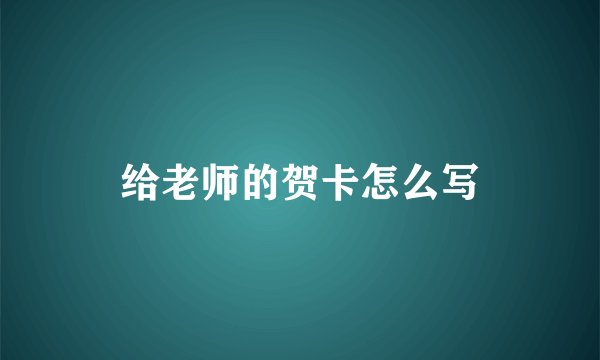 给老师的贺卡怎么写