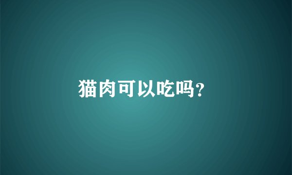猫肉可以吃吗？