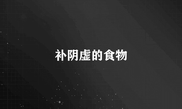 补阴虚的食物