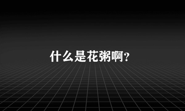 什么是花粥啊？