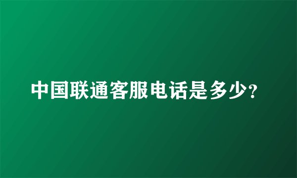 中国联通客服电话是多少？