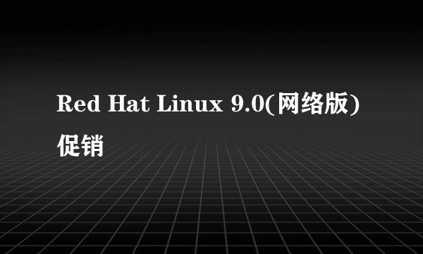 Red Hat Linux 9.0(网络版)促销