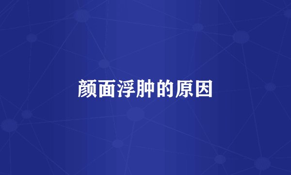 颜面浮肿的原因