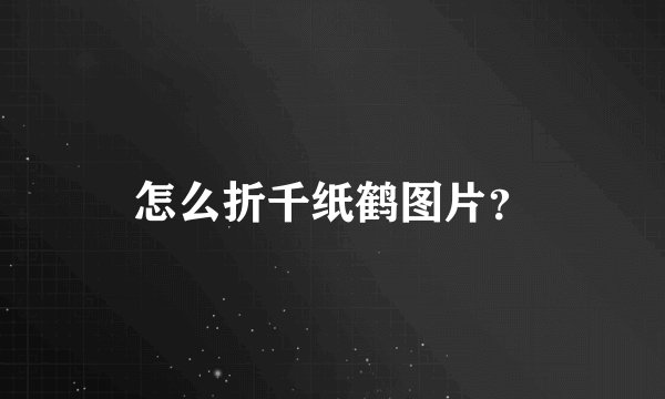 怎么折千纸鹤图片？