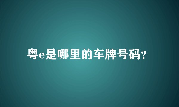 粤e是哪里的车牌号码？