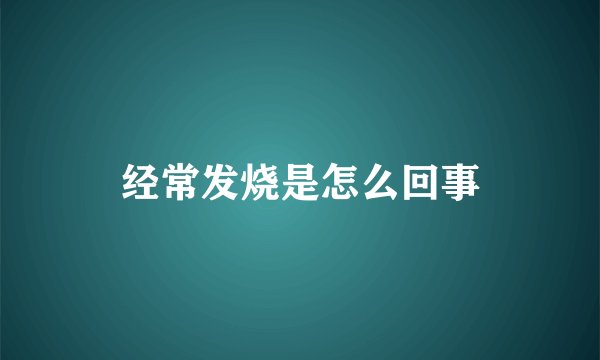 经常发烧是怎么回事